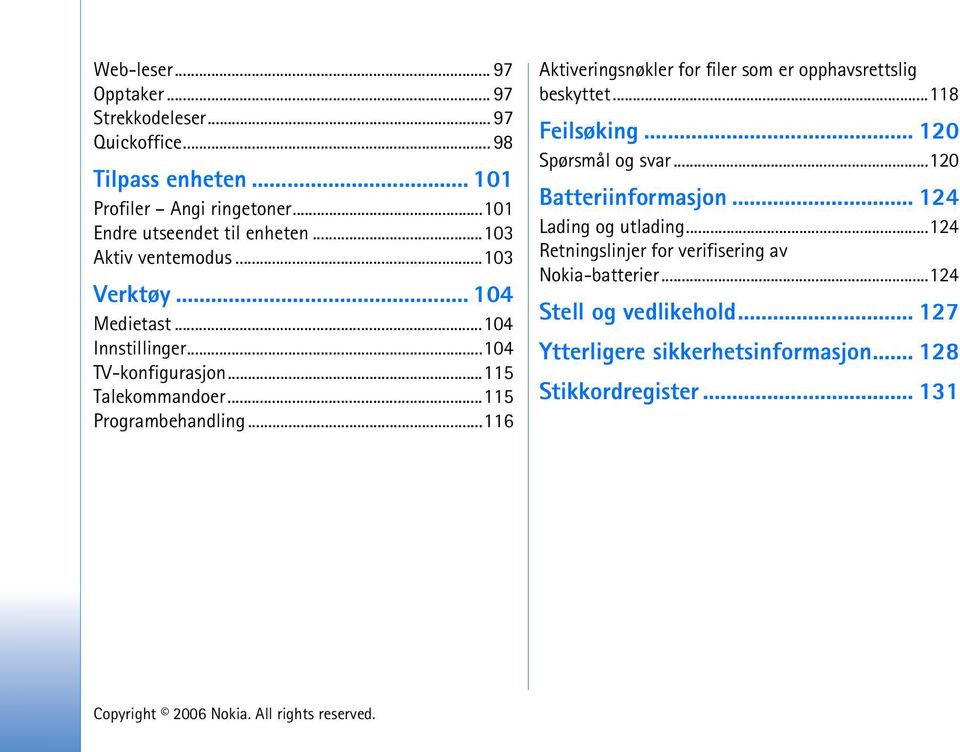 ..116 Aktiveringsnøkler for filer som er opphavsrettslig beskyttet...118 Feilsøking... 120 Spørsmål og svar...120 Batteriinformasjon.