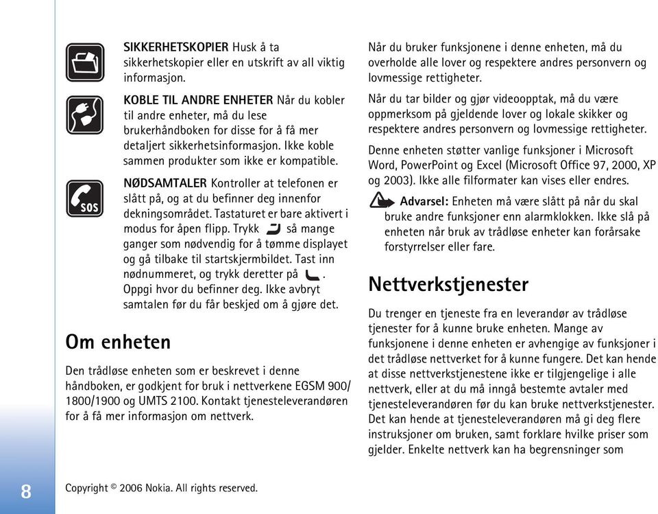 NØDSAMTALER Kontroller at telefonen er slått på, og at du befinner deg innenfor dekningsområdet. Tastaturet er bare aktivert i modus for åpen flipp.