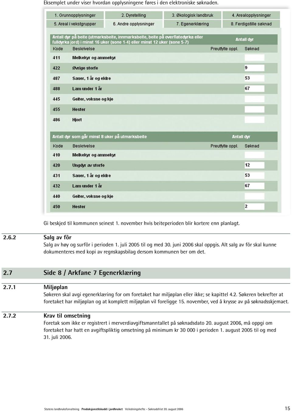 7.1 Miljøplan Søkeren skal avgi egenerklæring for om foretaket har miljøplan eller ikke; se kapittel 4.2. Søkeren bekrefter at foretaket har miljøplan og at komplett miljøplan vil foreligge 15.