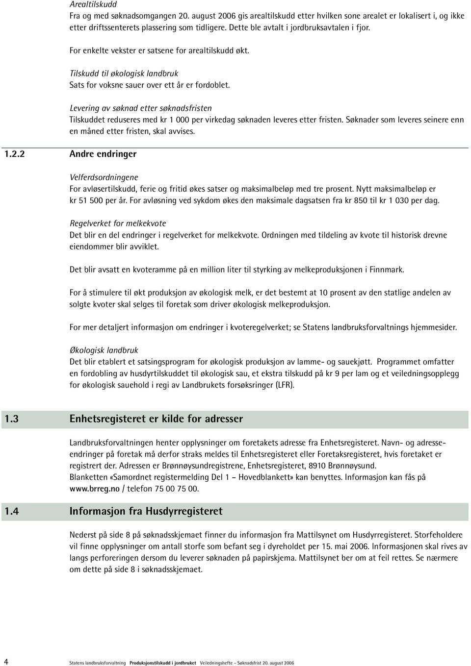 Levering av søknad etter søknadsfristen Tilskuddet reduseres med kr 1 000 per virkedag søknaden leveres etter fristen. Søknader som leveres seinere enn en måned etter fristen, skal avvises. 1.2.