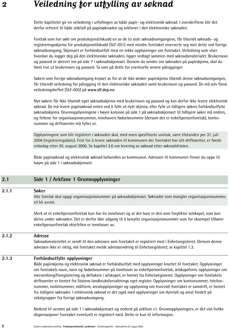 Foretak som har søkt om produksjonstilskudd en av de to siste søknadsomgangene, får tilsendt søknads- og registreringsskjema for produksjonstilskudd (SLF-051) med mindre foretaket reserverte seg mot