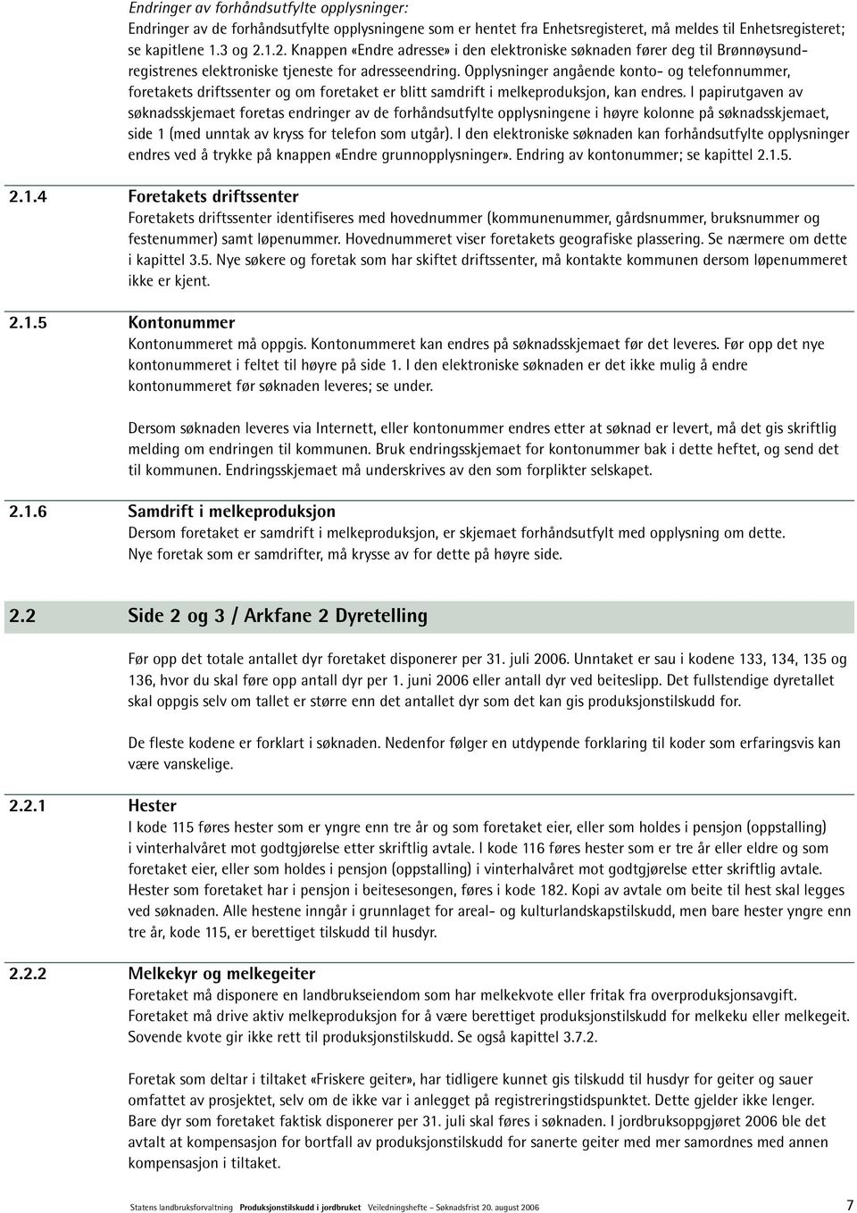 Opplysninger angående konto- og telefonnummer, foretakets driftssenter og om foretaket er blitt samdrift i melkeproduksjon, kan endres.