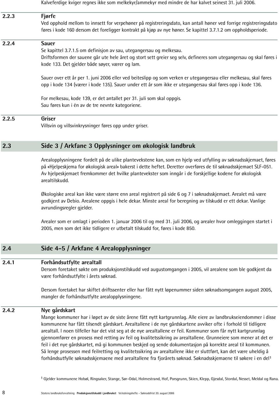 Se kapittel 3.7.1.2 om oppholdsperiode. 2.2.4 Sauer Se kapittel 3.7.1.5 om definisjon av sau, utegangersau og melkesau.