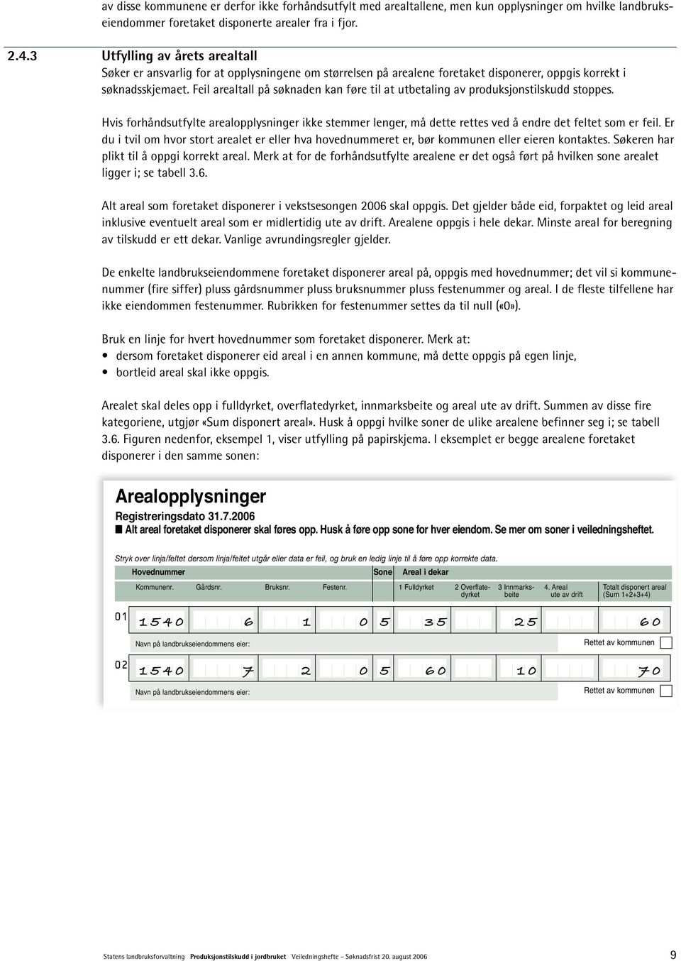 Feil arealtall på søknaden kan føre til at utbetaling av produksjonstilskudd stoppes. Hvis forhåndsutfylte arealopplysninger ikke stemmer lenger, må dette rettes ved å endre det feltet som er feil.