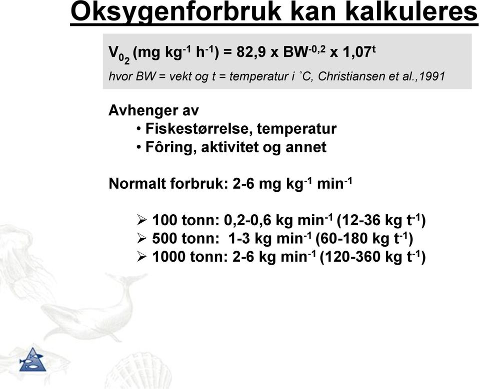 ,1991 Avhenger av Fiskestørrelse, temperatur Fôring, aktivitet og annet Normalt forbruk: 2-6