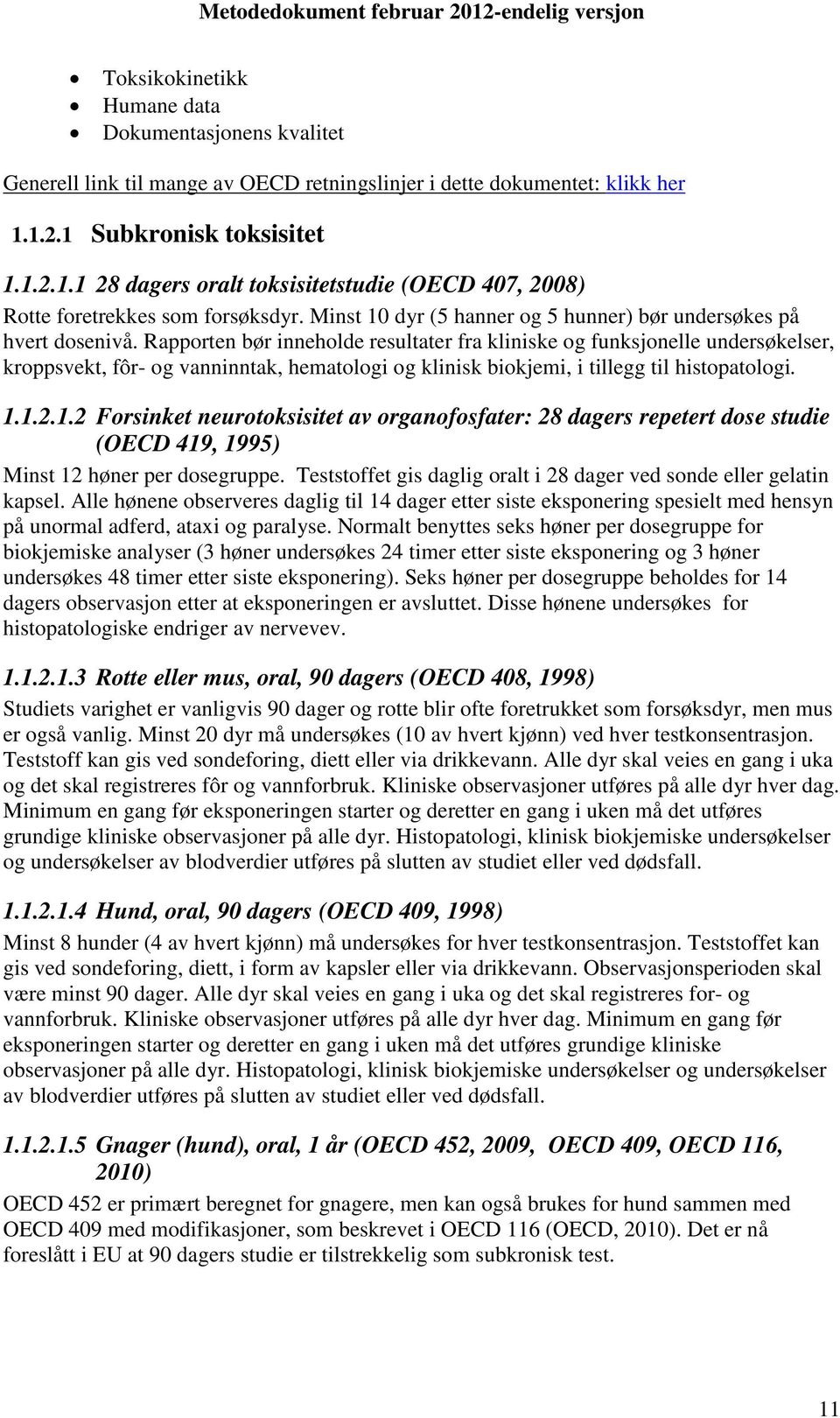 Rapporten bør inneholde resultater fra kliniske og funksjonelle undersøkelser, kroppsvekt, fôr- og vanninntak, hematologi og klinisk biokjemi, i tillegg til histopatologi. 1.