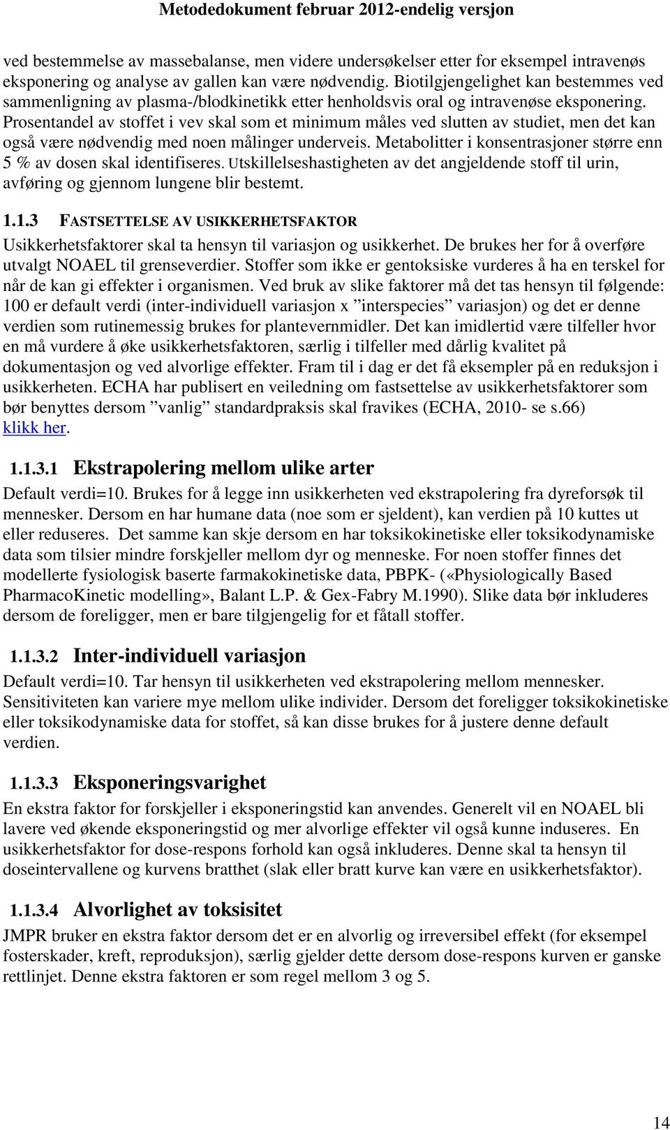 Prosentandel av stoffet i vev skal som et minimum måles ved slutten av studiet, men det kan også være nødvendig med noen målinger underveis.