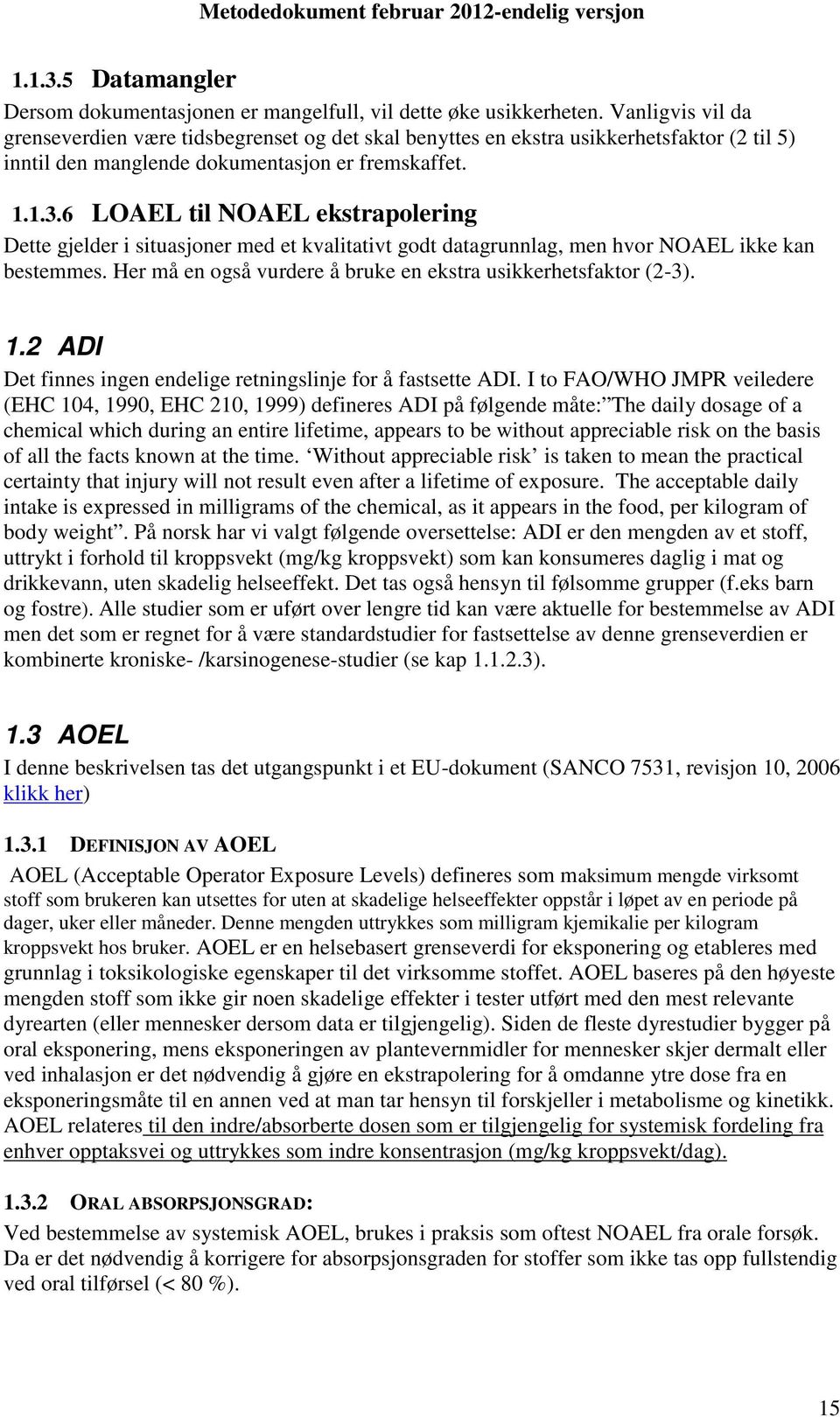 6 LOAEL til NOAEL ekstrapolering Dette gjelder i situasjoner med et kvalitativt godt datagrunnlag, men hvor NOAEL ikke kan bestemmes. Her må en også vurdere å bruke en ekstra usikkerhetsfaktor (2-3).