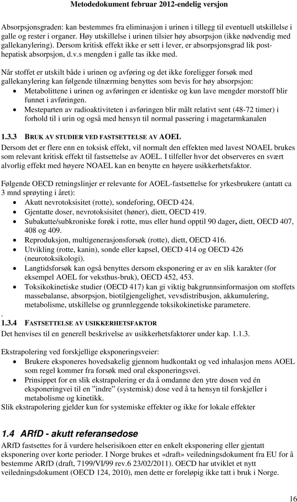 Når stoffet er utskilt både i urinen og avføring og det ikke foreligger forsøk med gallekanylering kan følgende tilnærming benyttes som bevis for høy absorpsjon: Metabolittene i urinen og avføringen