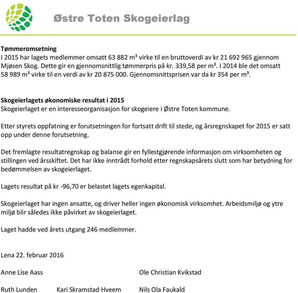 Skogeierlagets økonomiske resultat i 2015 Skogeierlaget er en interesseorganisasjon for skogeiere i kommune.