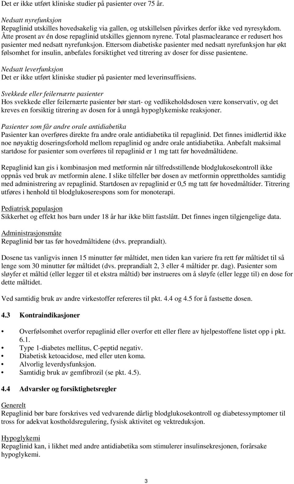 Ettersom diabetiske pasienter med nedsatt nyrefunksjon har økt følsomhet for insulin, anbefales forsiktighet ved titrering av doser for disse pasientene.