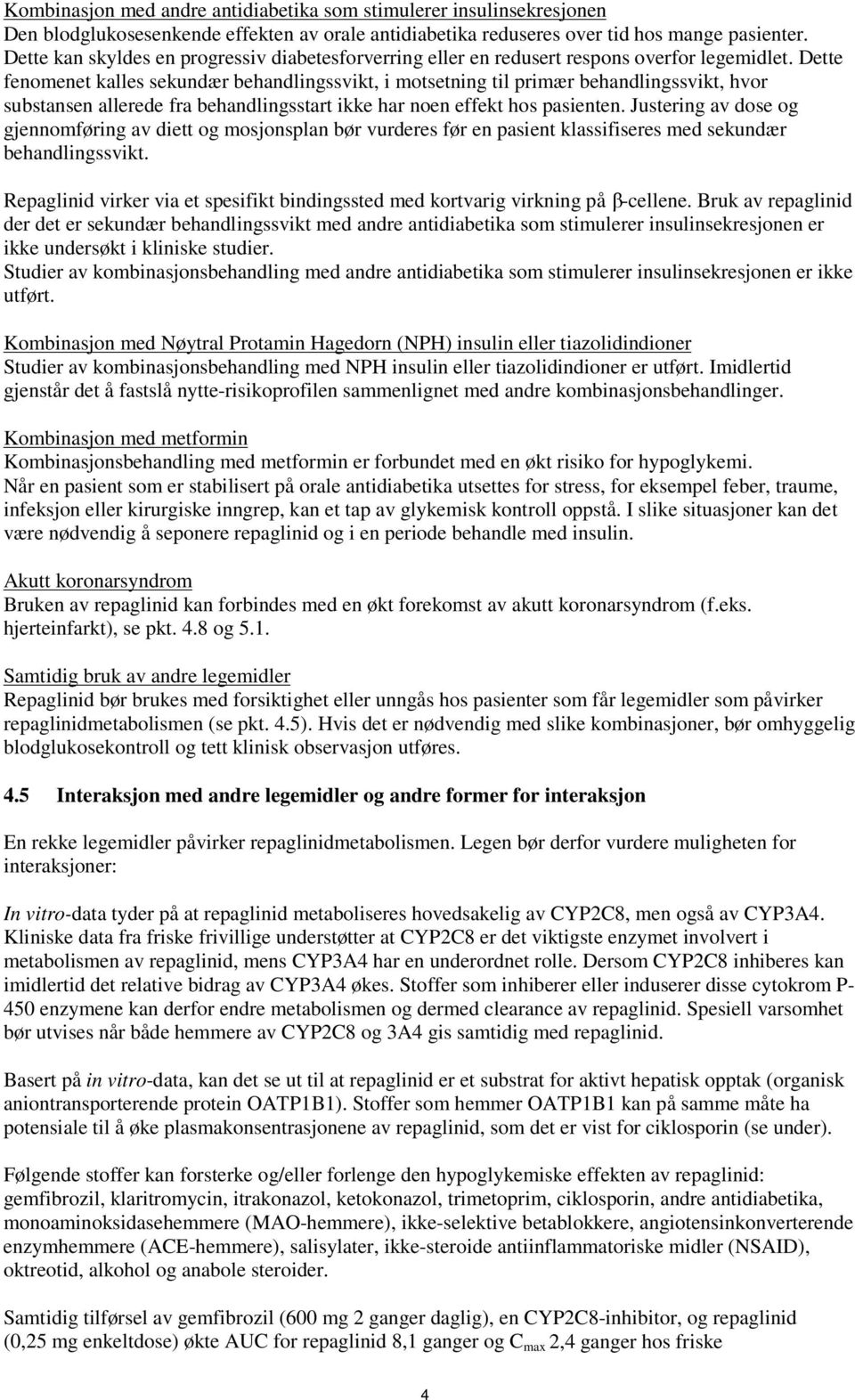 Dette fenomenet kalles sekundær behandlingssvikt, i motsetning til primær behandlingssvikt, hvor substansen allerede fra behandlingsstart ikke har noen effekt hos pasienten.