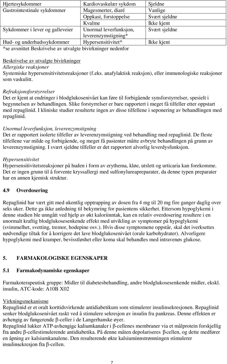 bivirkninger Allergiske reaksjoner Systemiske hypersensitivitetsreaksjoner (f.eks. anafylaktisk reaksjon), eller immunologiske reaksjoner som vaskulitt.