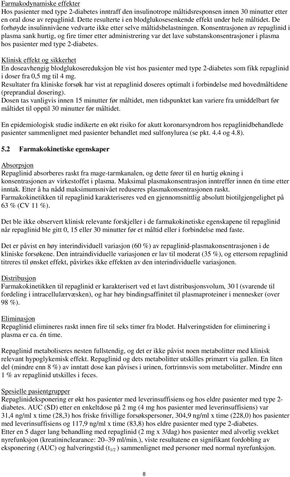 Konsentrasjonen av repaglinid i plasma sank hurtig, og fire timer etter administrering var det lave substanskonsentrasjoner i plasma hos pasienter med type 2-diabetes.