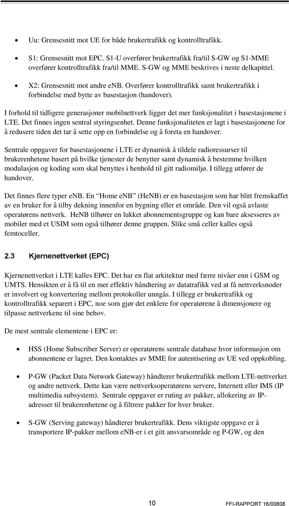 I forhold til tidligere generasjoner mobilnettverk ligger det mer funksjonalitet i basestasjonene i LTE. Det finnes ingen sentral styringsenhet.