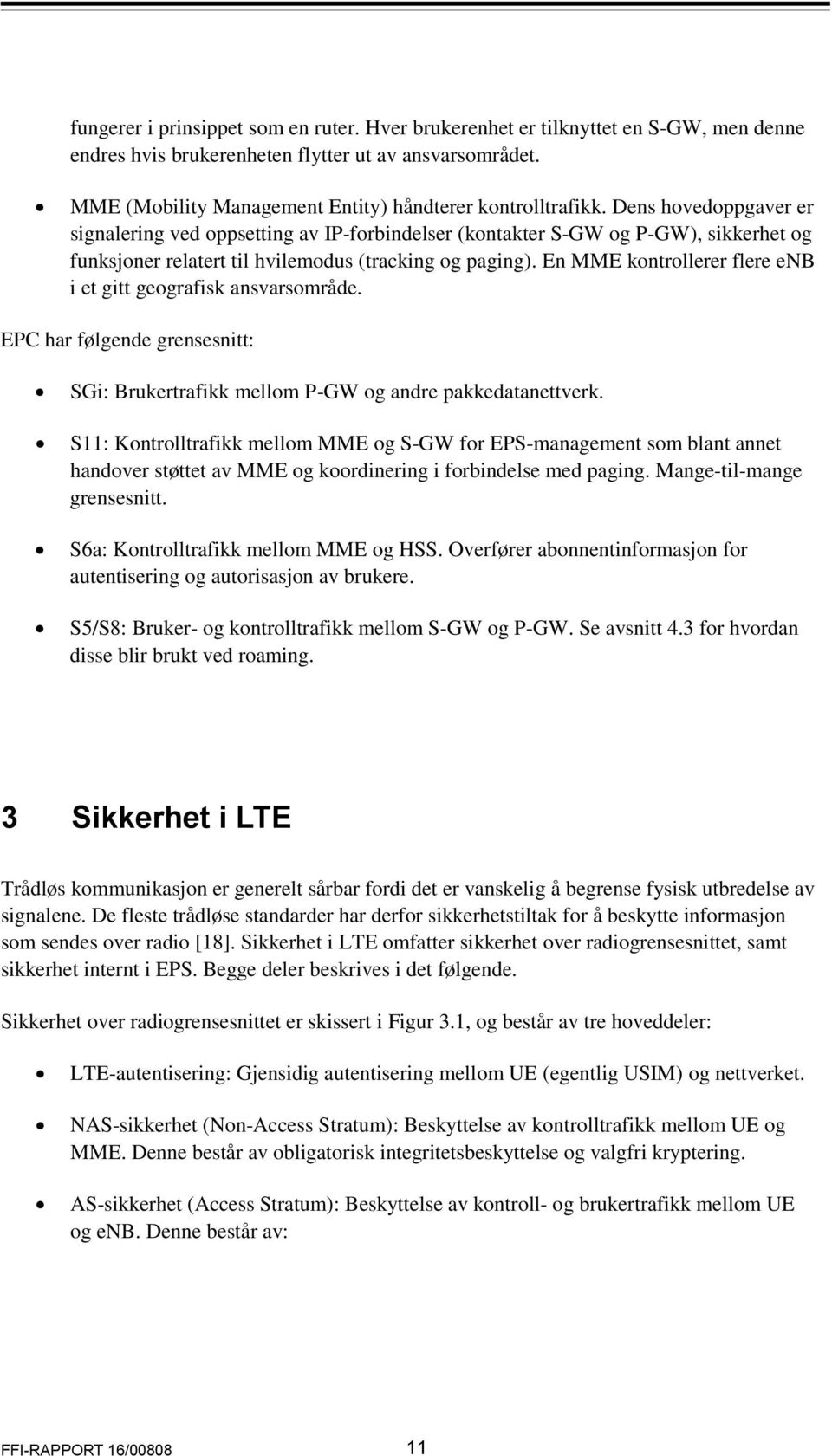 Dens hovedoppgaver er signalering ved oppsetting av IP-forbindelser (kontakter S-GW og P-GW), sikkerhet og funksjoner relatert til hvilemodus (tracking og paging).