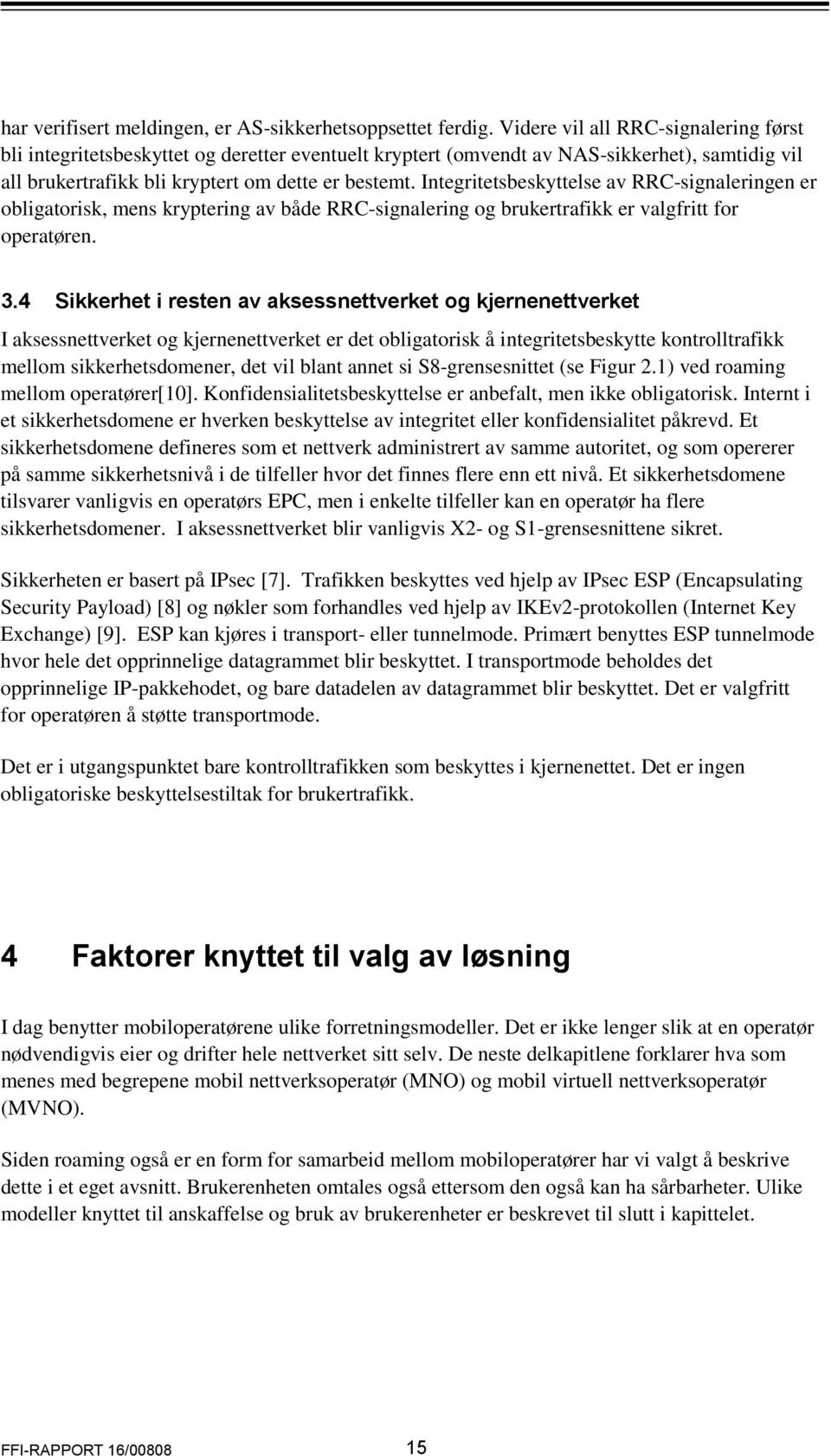 Integritetsbeskyttelse av RRC-signaleringen er obligatorisk, mens kryptering av både RRC-signalering og brukertrafikk er valgfritt for operatøren. 3.