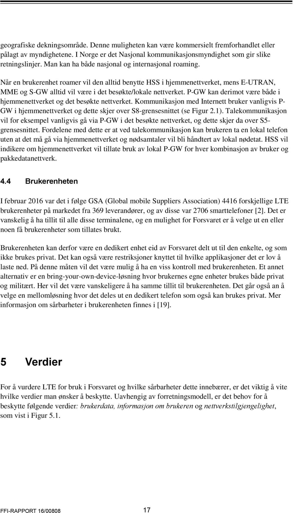 P-GW kan derimot være både i hjemmenettverket og det besøkte nettverket. Kommunikasjon med Internett bruker vanligvis P- GW i hjemmenettverket og dette skjer over S8-grensesnittet (se Figur 2.1).