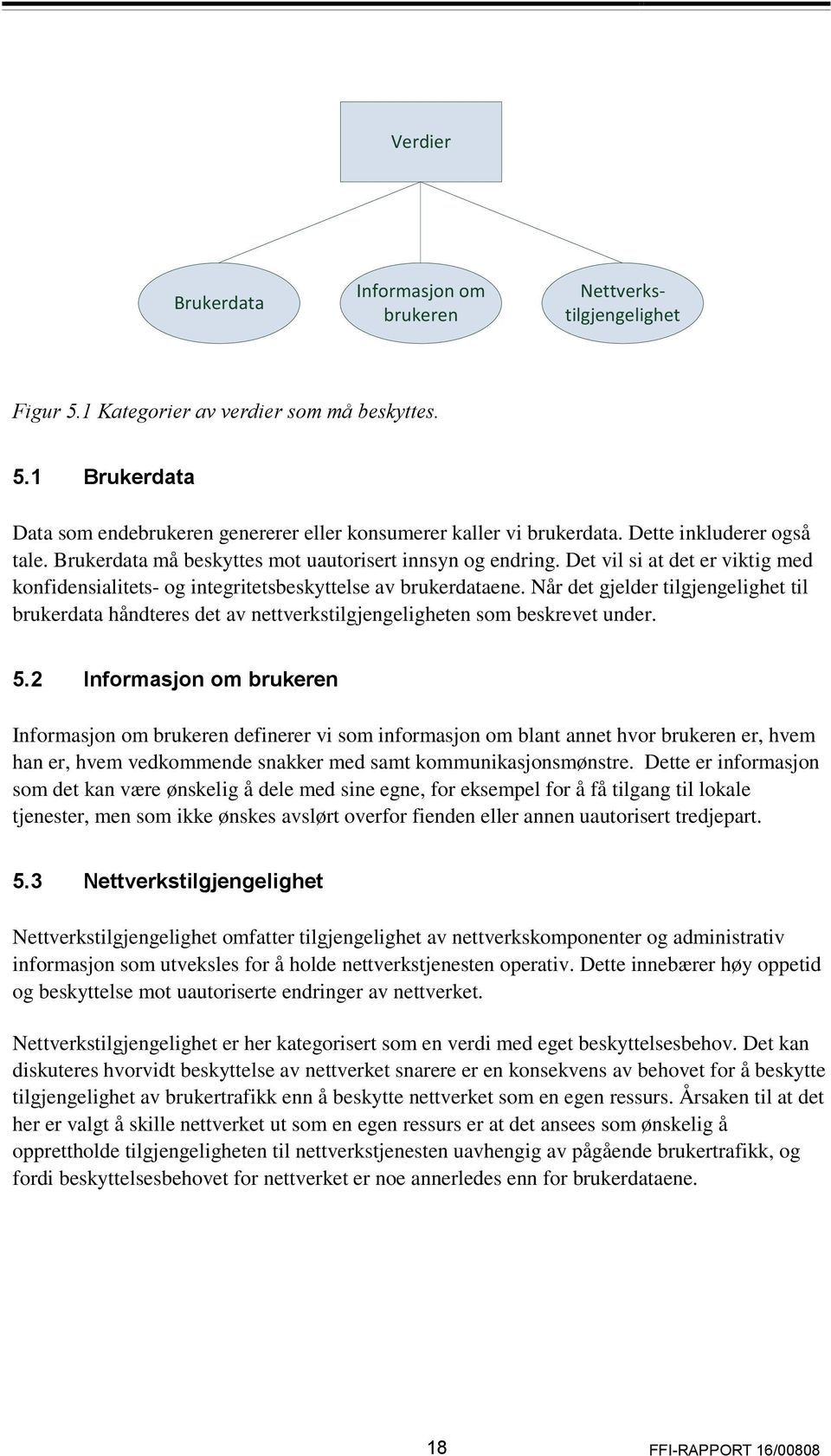 Når det gjelder tilgjengelighet til brukerdata håndteres det av nettverkstilgjengeligheten som beskrevet under. 5.