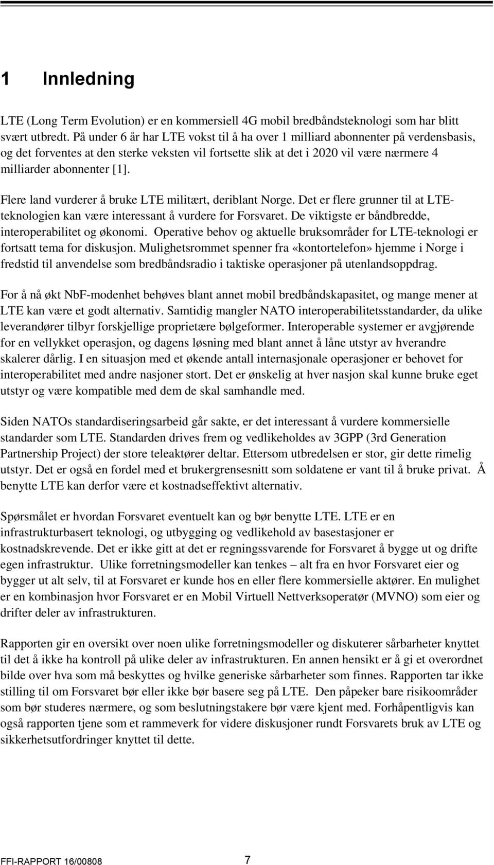 Flere land vurderer å bruke LTE militært, deriblant Norge. Det er flere grunner til at LTEteknologien kan være interessant å vurdere for Forsvaret.