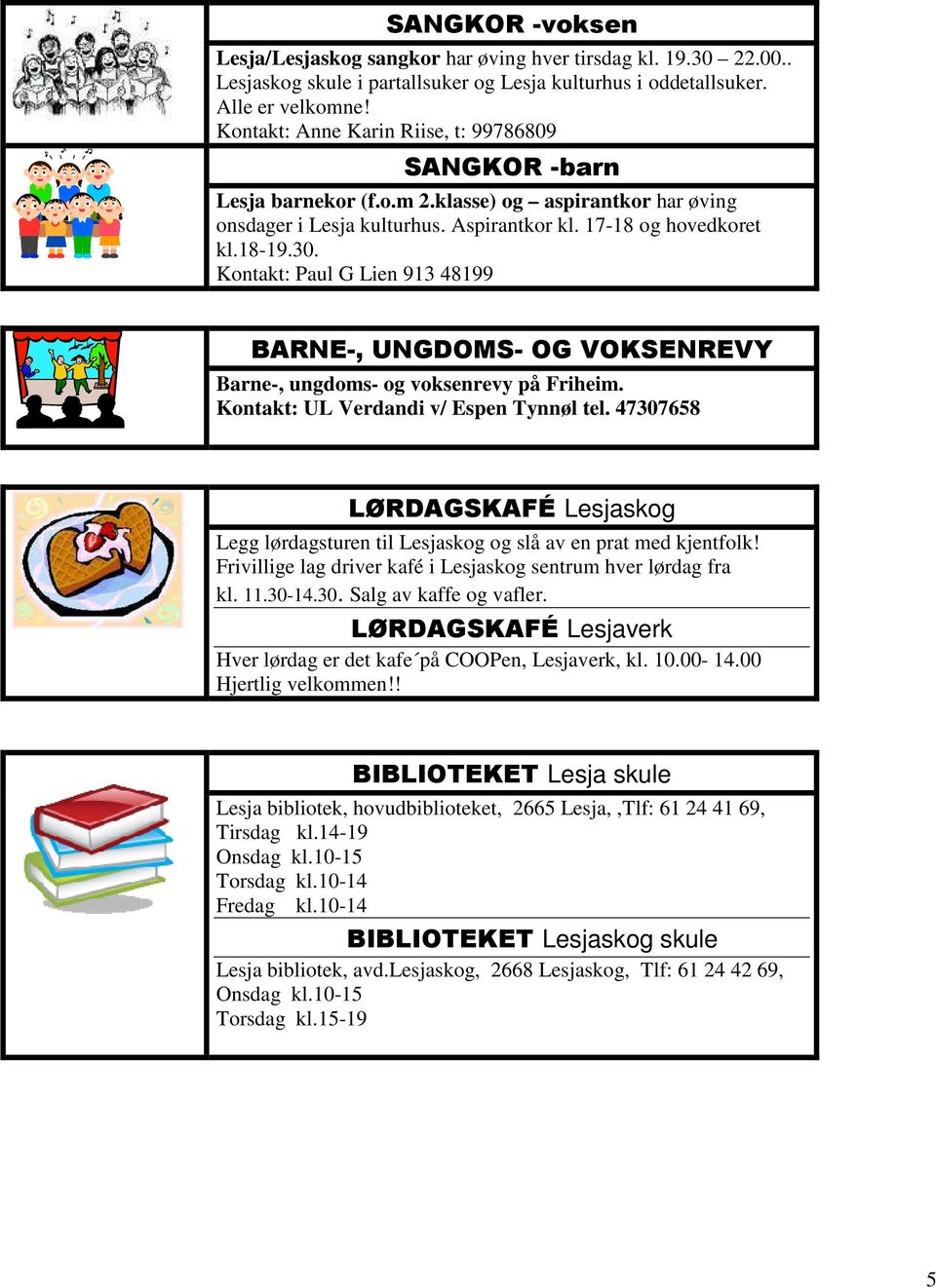 Kontakt: Paul G Lien 913 48199 BARNE-, UNGDOMS- OG VOKSENREVY Barne-, ungdoms- og voksenrevy på Friheim. Kontakt: UL Verdandi v/ Espen Tynnøl tel.