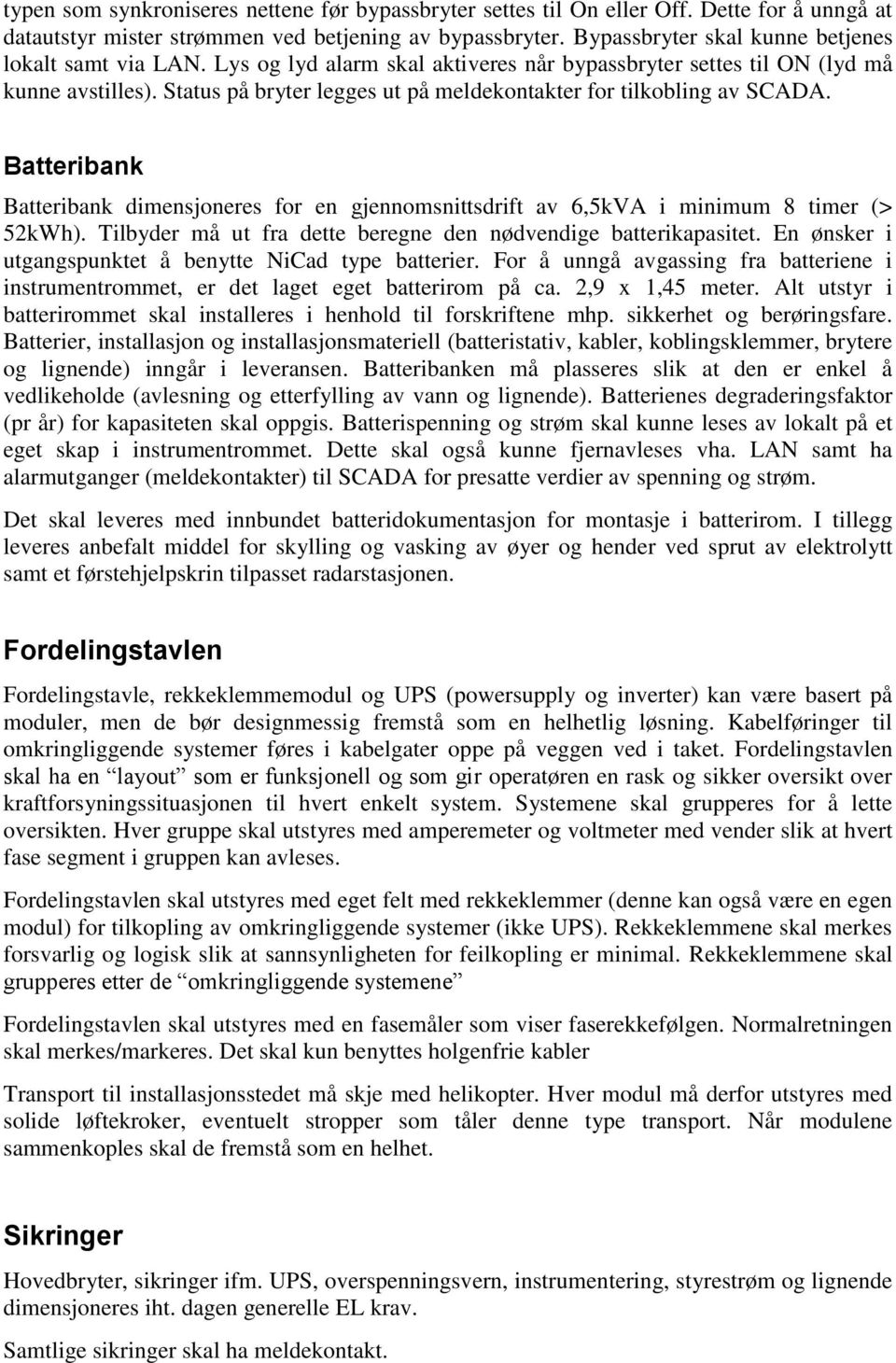 Status på bryter legges ut på meldekontakter for tilkobling av SCADA. Batteribank Batteribank dimensjoneres for en gjennomsnittsdrift av 6,5kVA i minimum 8 timer (> 52kWh).