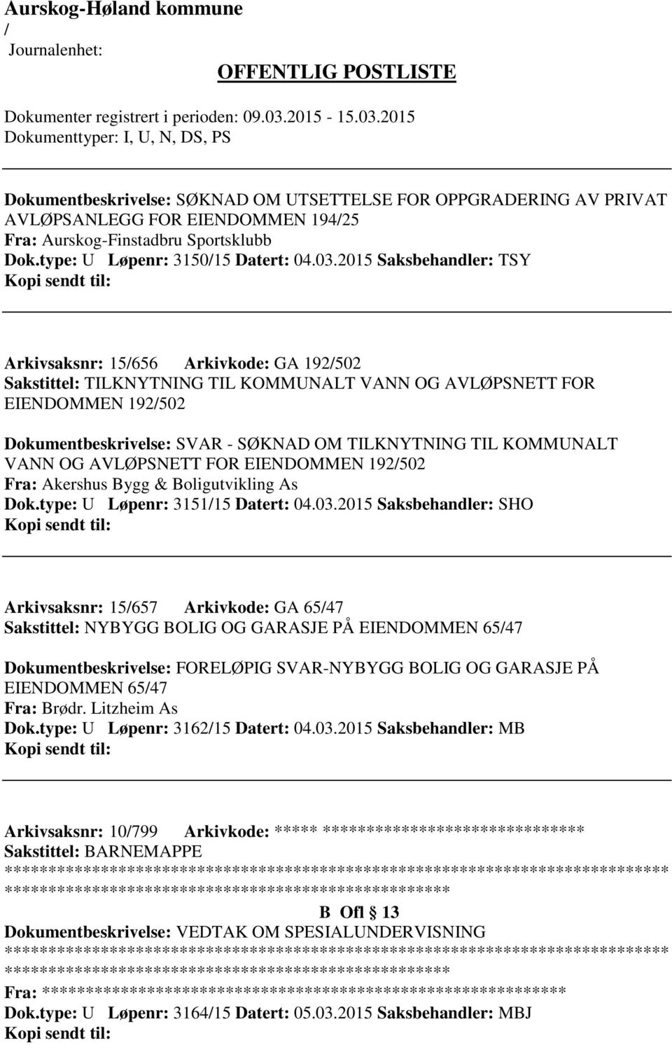 KOMMUNALT VANN OG AVLØPSNETT FOR EIENDOMMEN 192502 Fra: Akershus Bygg & Boligutvikling As Dok.type: U Løpenr: 315115 Datert: 04.03.