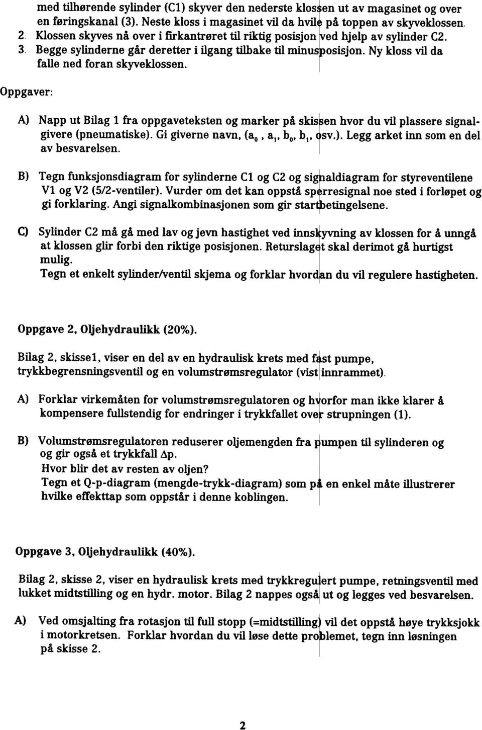 Oppgaver: A) Napp ut Bilag 1 fra oppgaveteksten og marker på Skisten hvor du vil plassere signalgivere (pneumatiske). Gi giverne navn, (ao ' al, bo, bl, sv.). Legg arket inn som en del av besvarelsen.