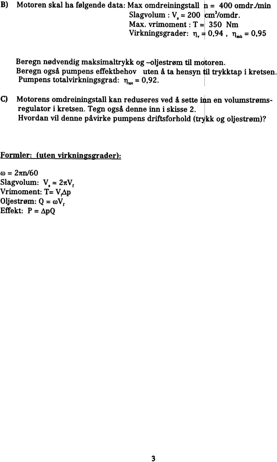 vrimoment : T = 350 Nm Virkningsgrader: Tlv 0,94, Tlmb = 0,95 Beregn nødvendig også pumpens maksimaltrykk effektbehov og uten -oljestrøm å ta hensyn. til mr ren.