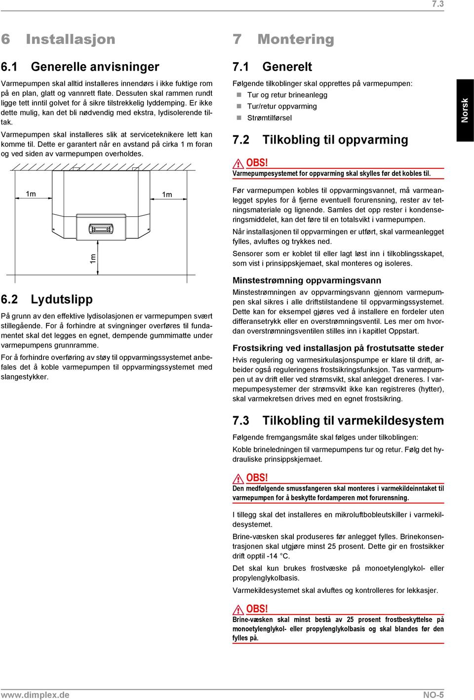 Varmepumpen skal installeres slik at serviceteknikere lett kan komme til. Dette er garantert når en avstand på cirka 1 m foran og ved siden av varmepumpen overholdes.