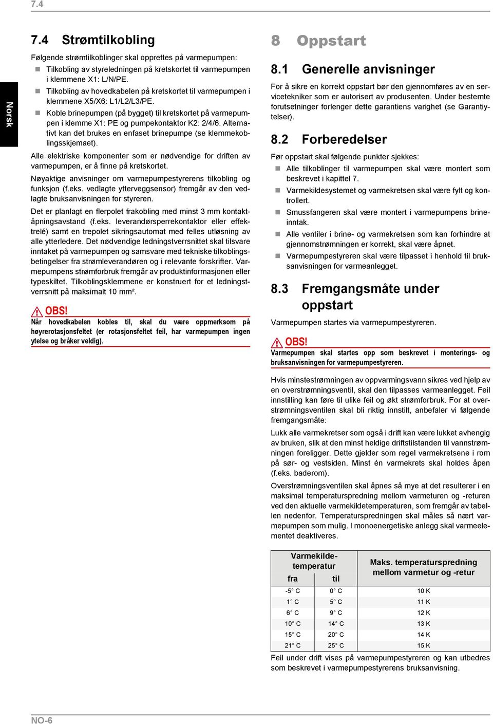 Alternativt kan det brukes en enfaset brinepumpe (se klemmekoblingsskjemaet). Alle elektriske komponenter som er nødvendige for driften av varmepumpen, er å finne på kretskortet.