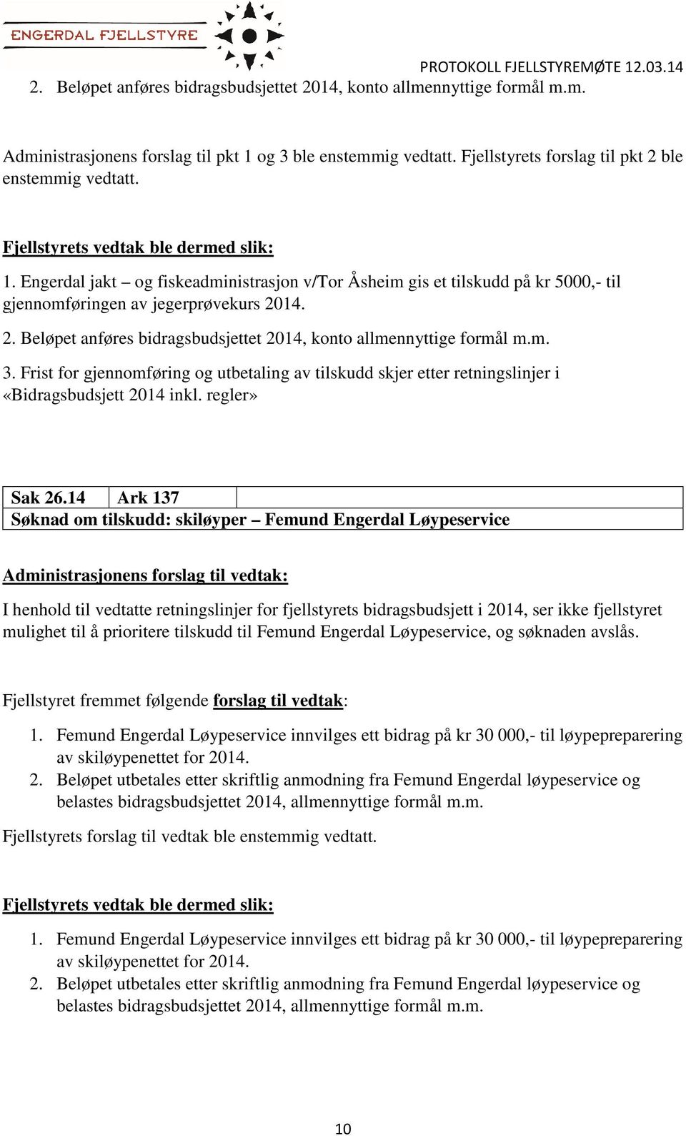 Engerdal jakt og fiskeadministrasjon v/tor Åsheim gis et tilskudd på kr 5000,- til gjennomføringen av jegerprøvekurs 2014. 2. Beløpet anføres bidragsbudsjettet 2014, konto allmennyttige formål m.m. 3.