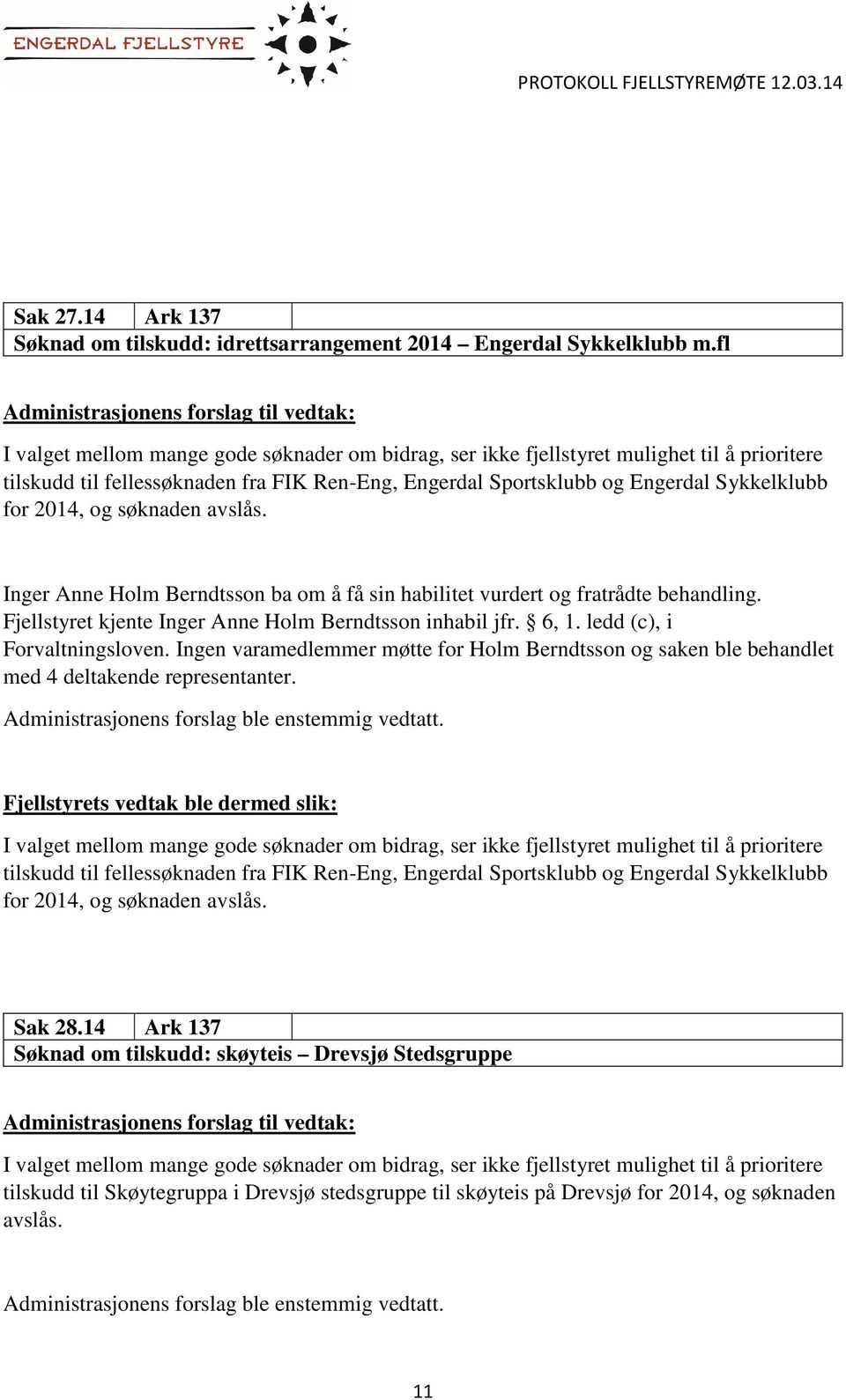 Inger Anne Holm Berndtsson ba om å få sin habilitet vurdert og fratrådte behandling. Fjellstyret kjente Inger Anne Holm Berndtsson inhabil jfr. 6, 1. ledd (c), i Forvaltningsloven.