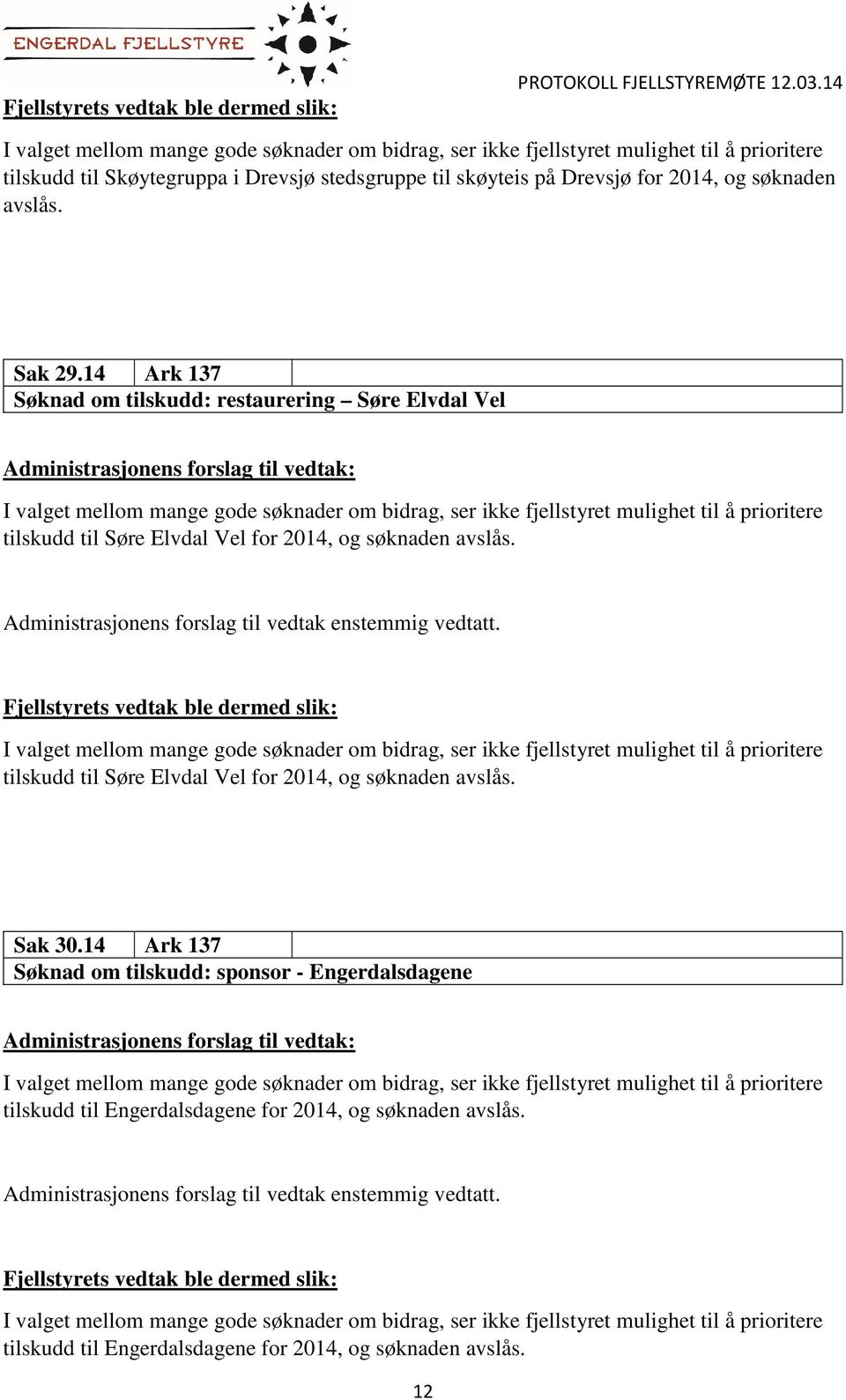 Administrasjonens forslag til vedtak enstemmig vedtatt. tilskudd til Søre Elvdal Vel for 2014, og søknaden avslås. Sak 30.
