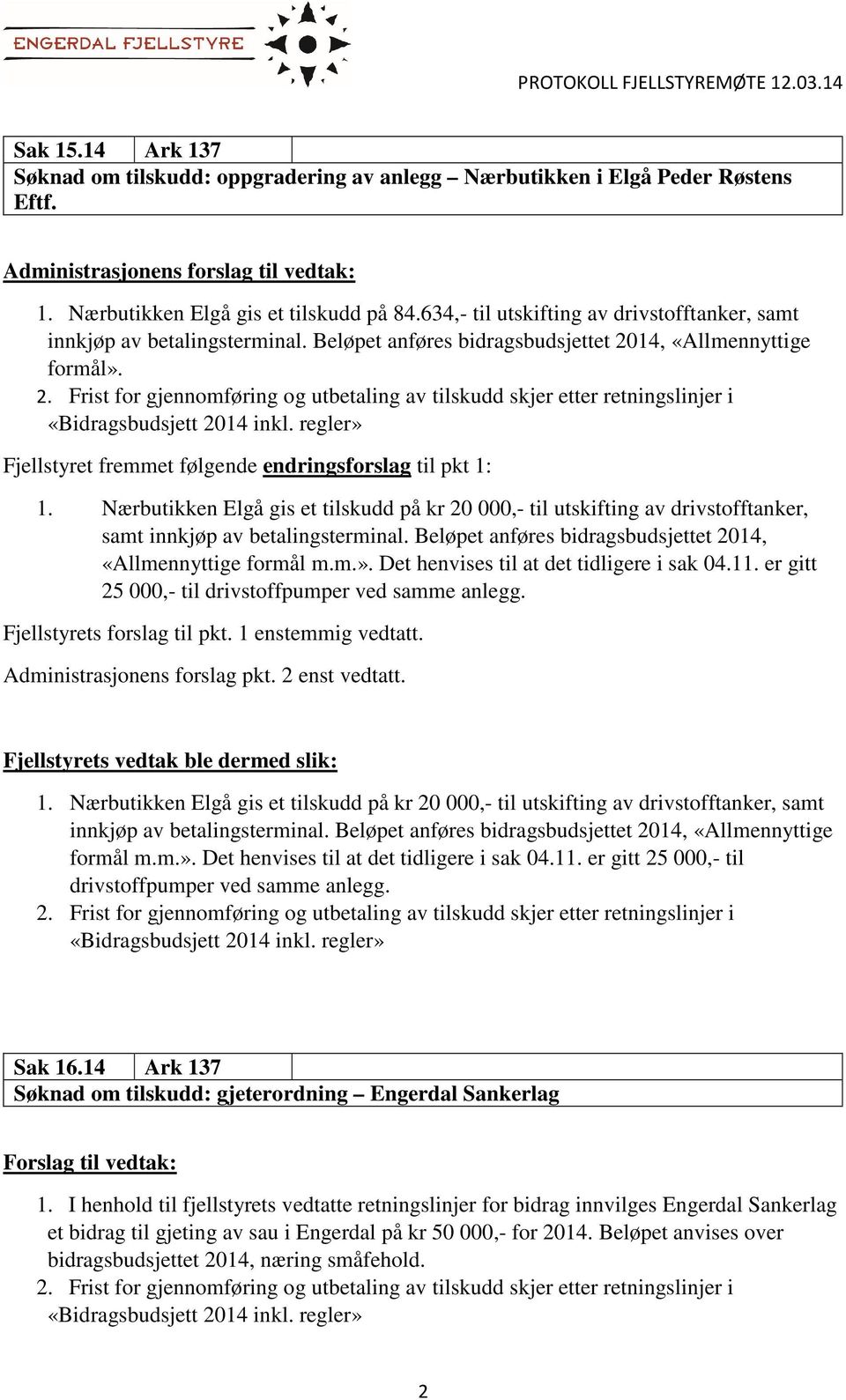 14, «Allmennyttige formål». 2. Frist for gjennomføring og utbetaling av tilskudd skjer etter retningslinjer i Fjellstyret fremmet følgende endringsforslag til pkt 1: 1.