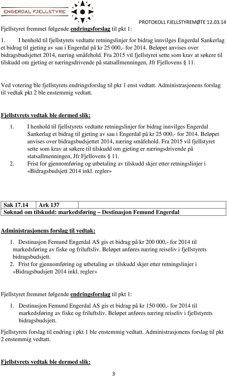 Beløpet anvises over bidragsbudsjettet 2014, næring småfehold. Fra 2015 vil fjellstyret sette som krav at søkere til tilskudd om gjeting er næringsdrivende på statsallmenningen, Jfr Fjellovens 11.