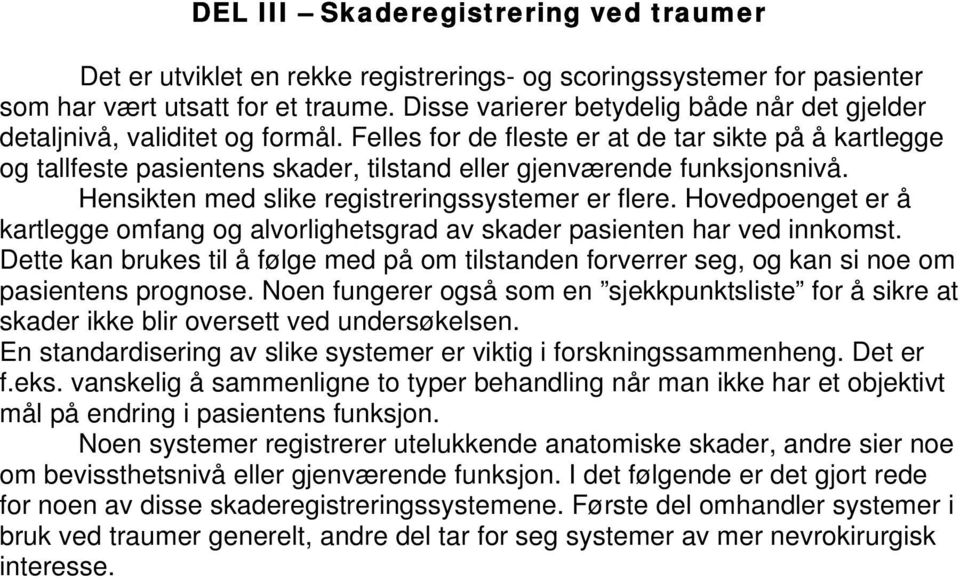 Felles for de fleste er at de tar sikte på å kartlegge og tallfeste pasientens skader, tilstand eller gjenværende funksjonsnivå. Hensikten med slike registreringssystemer er flere.