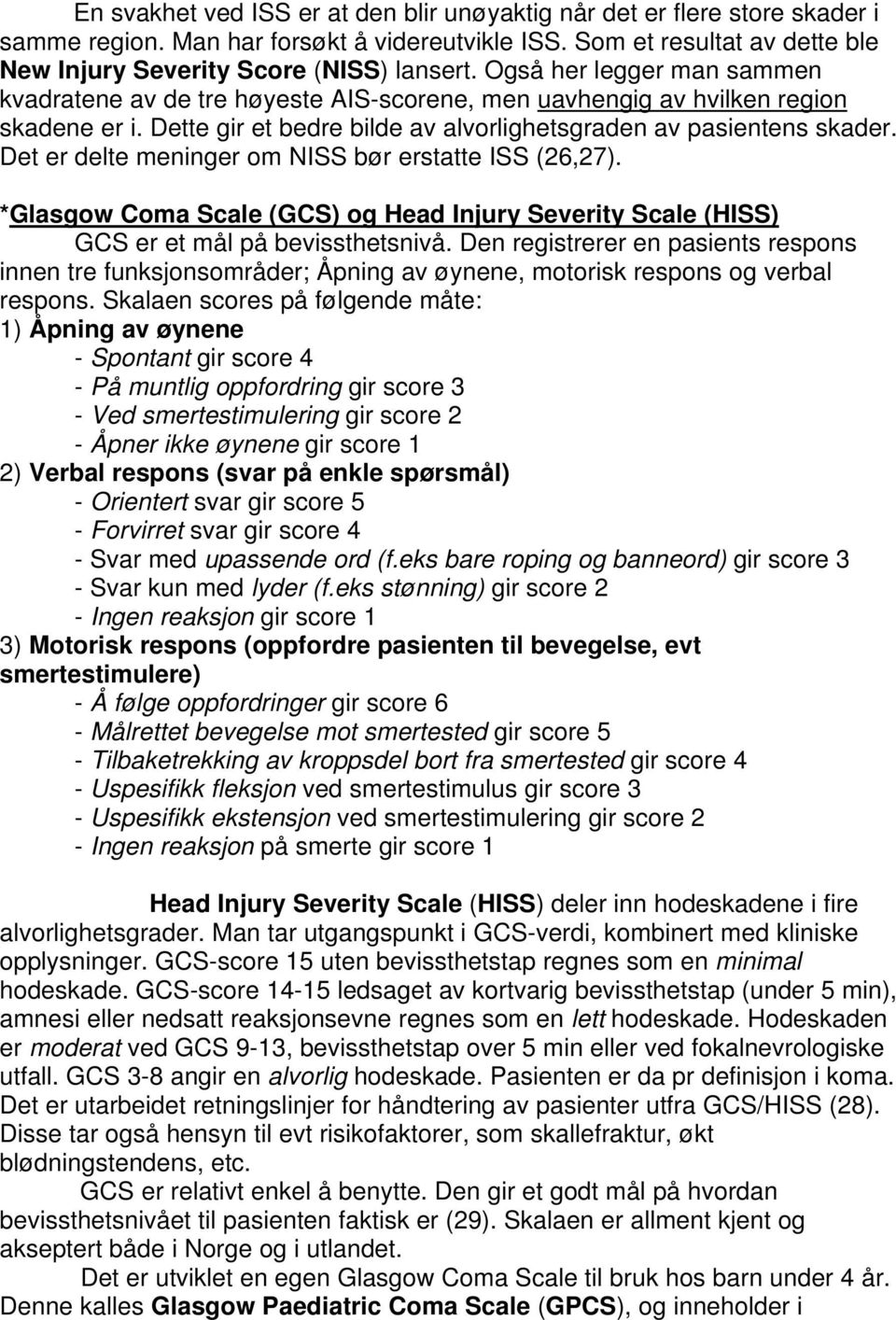 Det er delte meninger om NISS bør erstatte ISS (26,27). *Glasgow Coma Scale (GCS) og Head Injury Severity Scale (HISS) GCS er et mål på bevissthetsnivå.