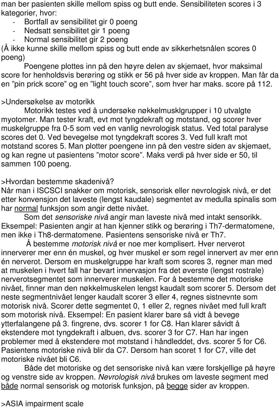 av sikkerhetsnålen scores 0 poeng) Poengene plottes inn på den høyre delen av skjemaet, hvor maksimal score for henholdsvis berøring og stikk er 56 på hver side av kroppen.