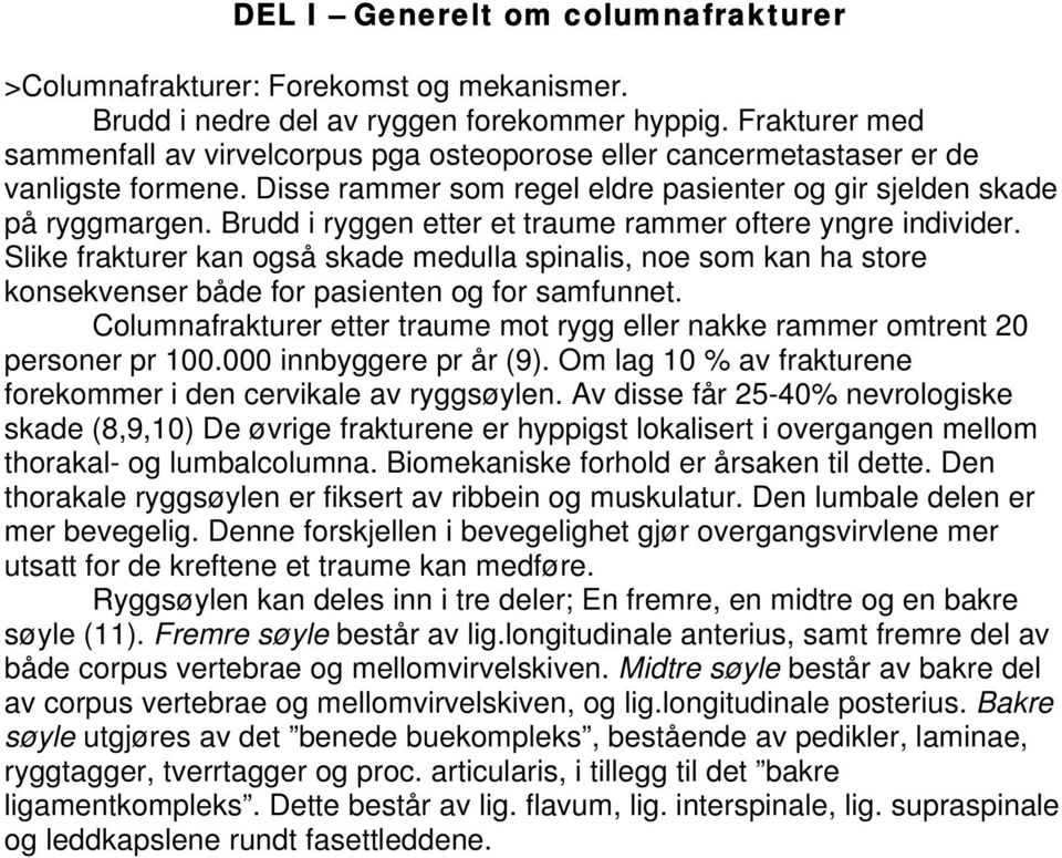 Brudd i ryggen etter et traume rammer oftere yngre individer. Slike frakturer kan også skade medulla spinalis, noe som kan ha store konsekvenser både for pasienten og for samfunnet.