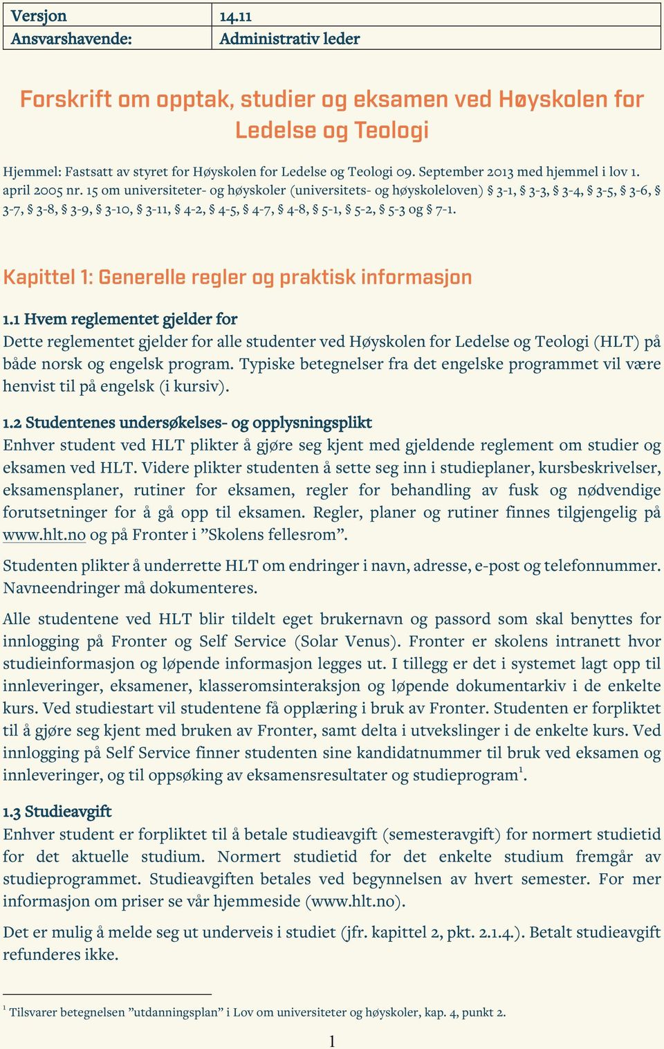 15 om universiteter- og høyskoler (universitets- og høyskoleloven) 3-1, 3-3, 3-4, 3-5, 3-6, 3-7, 3-8, 3-9, 3-10, 3-11, 4-2, 4-5, 4-7, 4-8, 5-1, 5-2, 5-3 og 7-1.