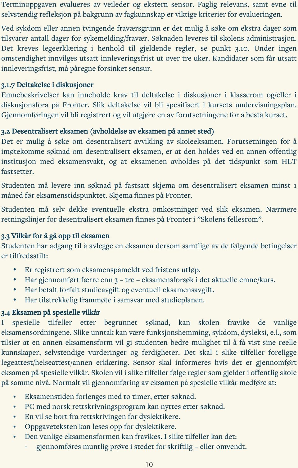 Det kreves legeerklæring i henhold til gjeldende regler, se punkt 3.10. Under ingen omstendighet innvilges utsatt innleveringsfrist ut over tre uker.