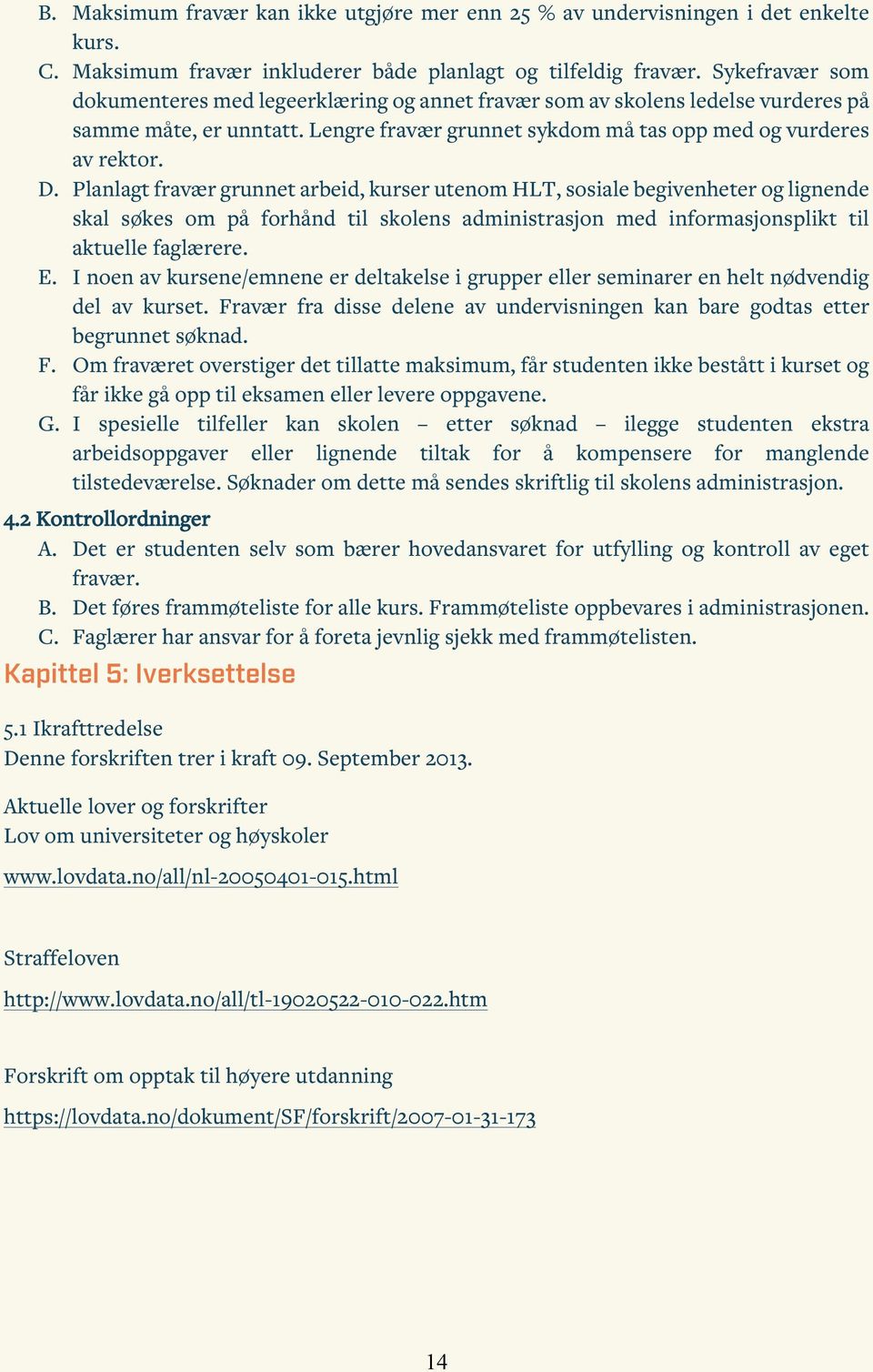 Planlagt fravær grunnet arbeid, kurser utenom HLT, sosiale begivenheter og lignende skal søkes om på forhånd til skolens administrasjon med informasjonsplikt til aktuelle faglærere. E.