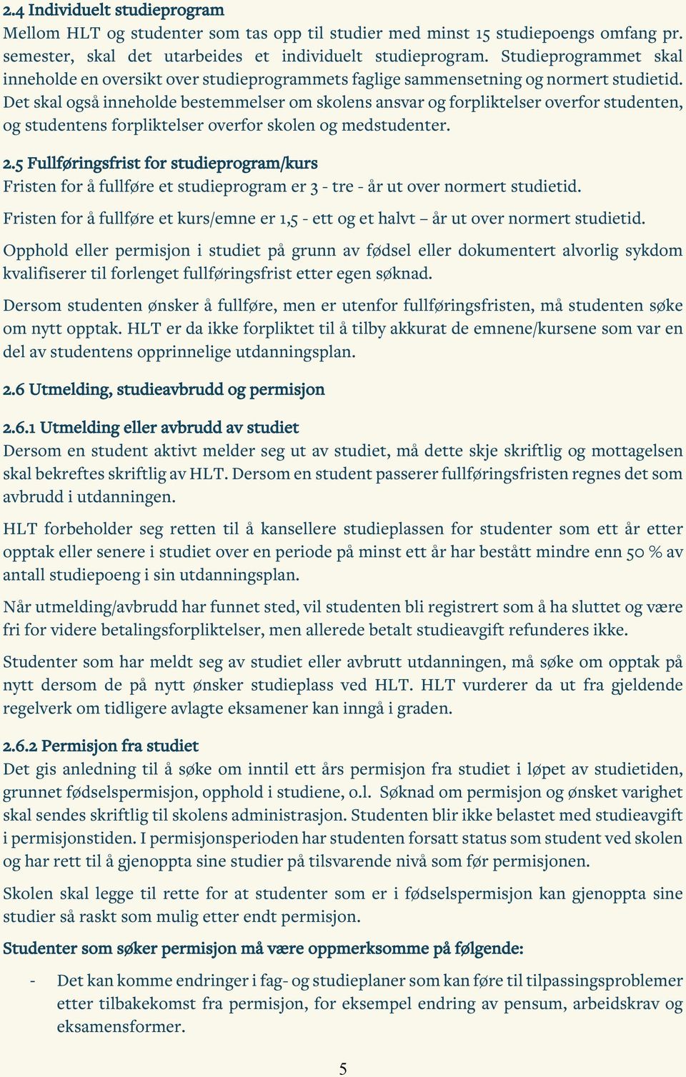 Det skal også inneholde bestemmelser om skolens ansvar og forpliktelser overfor studenten, og studentens forpliktelser overfor skolen og medstudenter. 2.