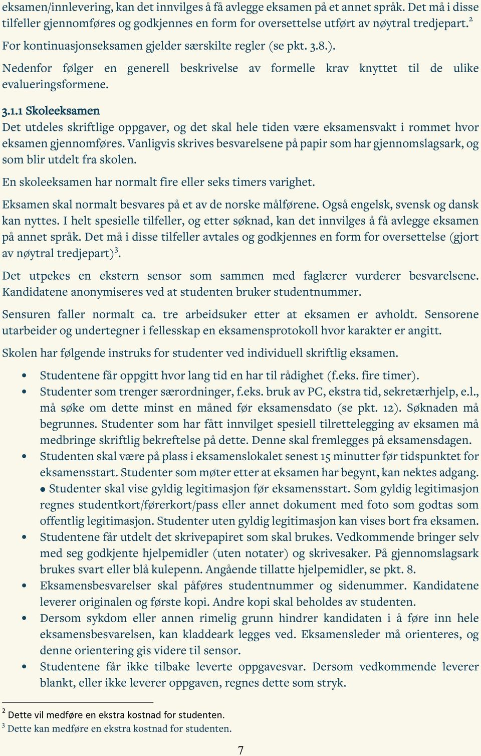 1 Skoleeksamen Det utdeles skriftlige oppgaver, og det skal hele tiden være eksamensvakt i rommet hvor eksamen gjennomføres.