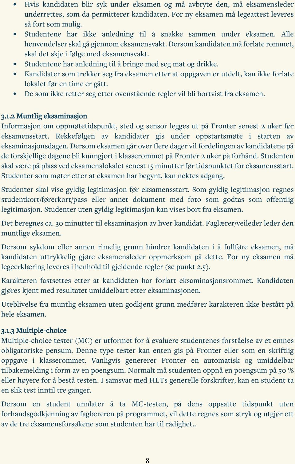 Studentene har anledning til å bringe med seg mat og drikke. Kandidater som trekker seg fra eksamen etter at oppgaven er utdelt, kan ikke forlate lokalet før en time er gått.