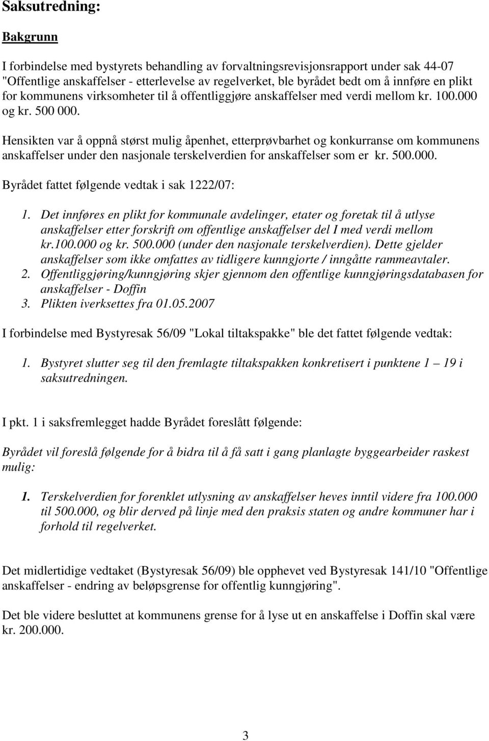 Hensikten var å oppnå størst mulig åpenhet, etterprøvbarhet og konkurranse om kommunens anskaffelser under den nasjonale terskelverdien for anskaffelser som er kr. 500.000.