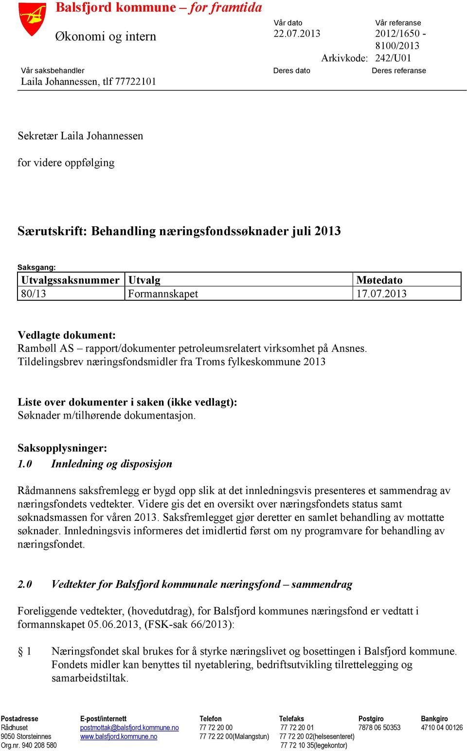 næringsfondssøknader juli 2013 Saksgang: Utvalgssaksnummer Utvalg Møtedato 80/13 Formannskapet 17.07.2013 Vedlagte dokument: Rambøll AS rapport/dokumenter petroleumsrelatert virksomhet på Ansnes.