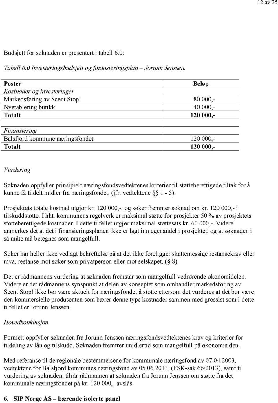 kriterier til støtteberettigede tiltak for å kunne få tildelt midler fra næringsfondet, (jfr. vedtektene 1-5). Prosjektets totale kostnad utgjør kr. 120 000,-, og søker fremmer søknad om kr.