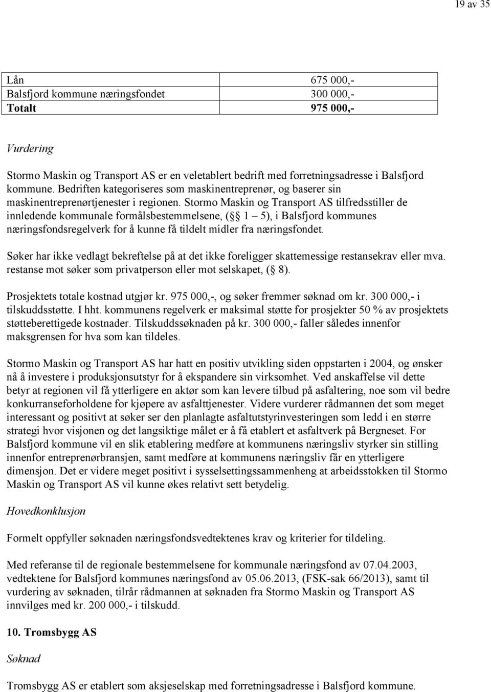 Stormo Maskin og Transport AS tilfredsstiller de innledende kommunale formålsbestemmelsene, ( 1 5), i Balsfjord kommunes næringsfondsregelverk for å kunne få tildelt midler fra næringsfondet.